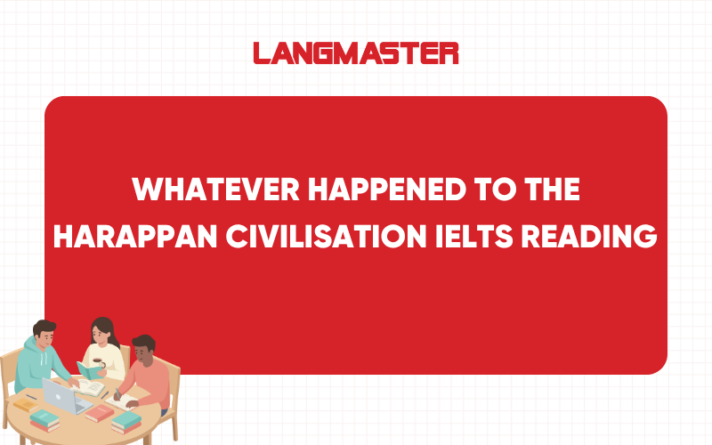 Whatever happened to the Harappan civilisation IELTS Reading